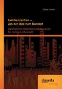 Familienzentren - von der Idee zum Konzept: Ganzheitliche Unterstützungsstrukturen für Familien entw
