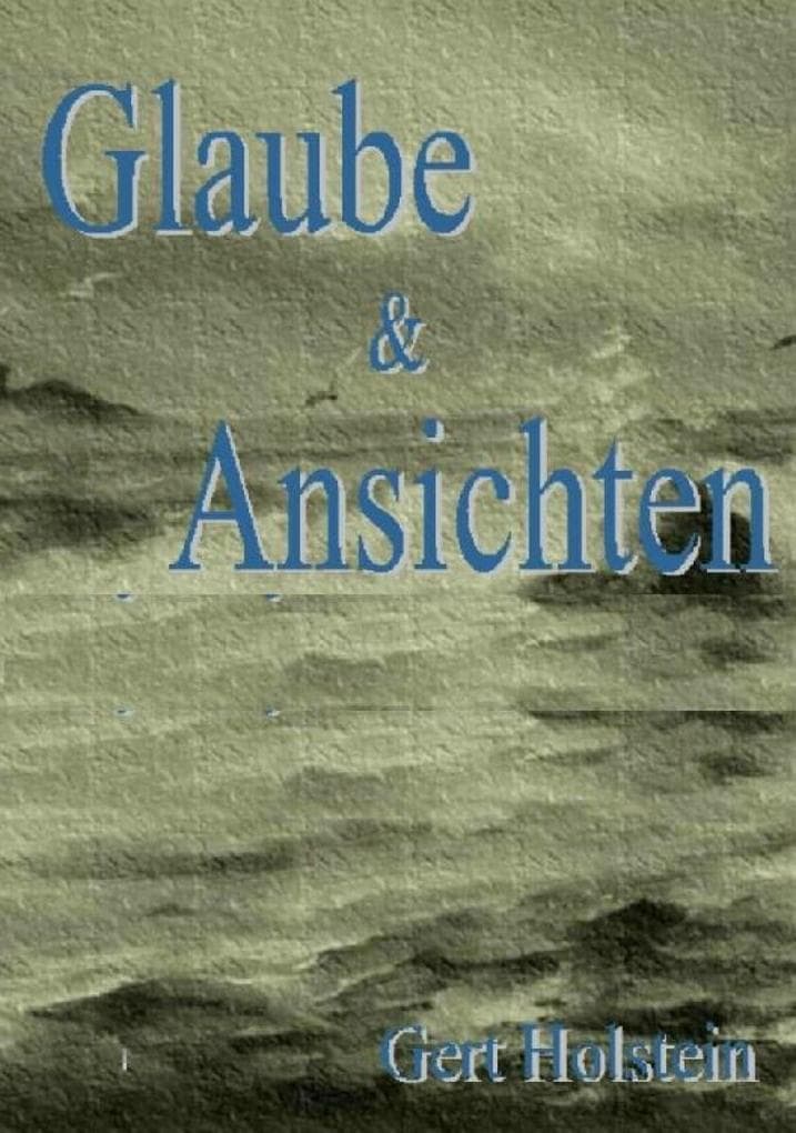 Glaube & Ansichten - Beiträge zur zeitgenössischen deutschen Geschichte