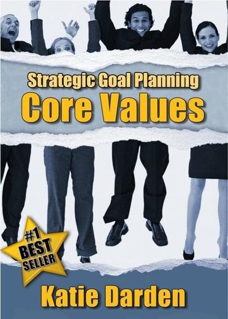 STRATEGIC GOAL PLANNING - Determining Your Core Values - A Creative Approach to Taking Charge of Your Business and Life (Strategic Career, Life and Business Goal Setting and Planning), #1)