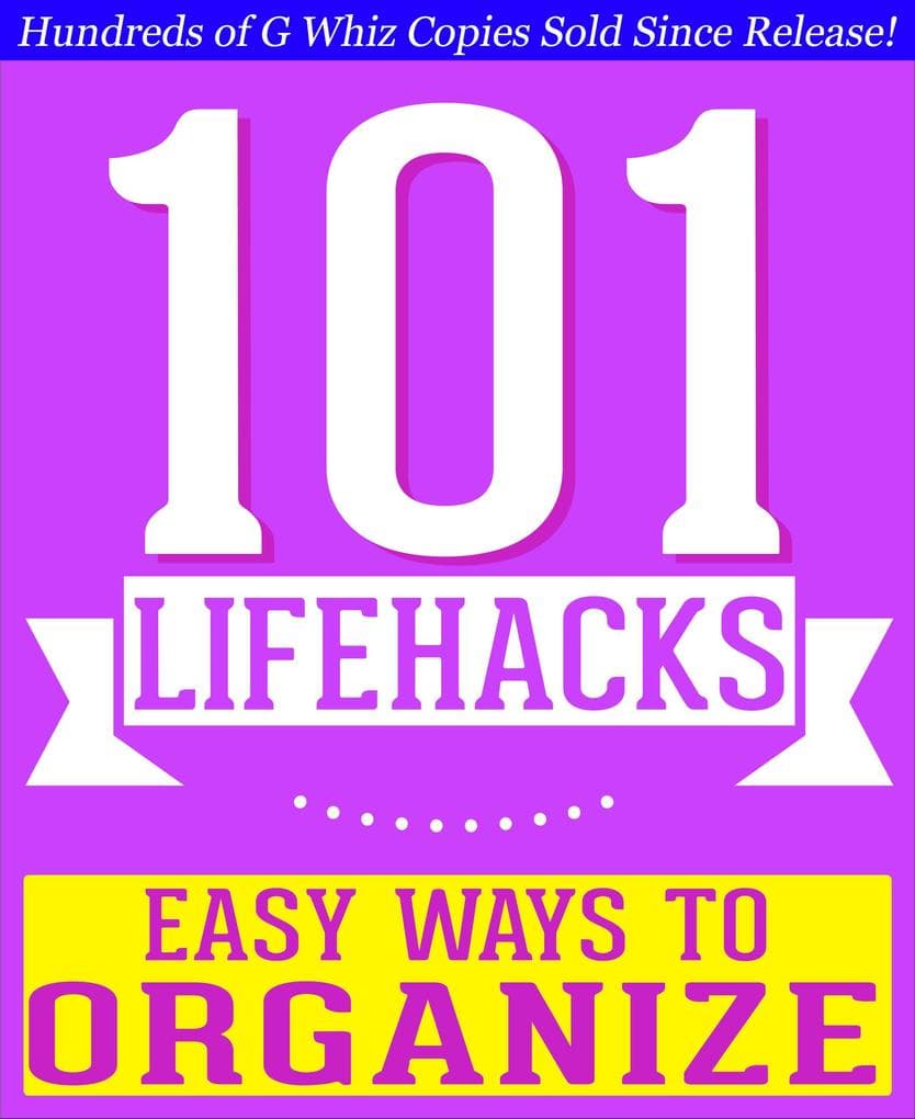 101 Lifehacks - Easy Ways to Organize: Tips to Enhance Efficiency, Stay Organized, Make friends and Simplify Life and Improve Quality of Life! (101BookFacts.com)