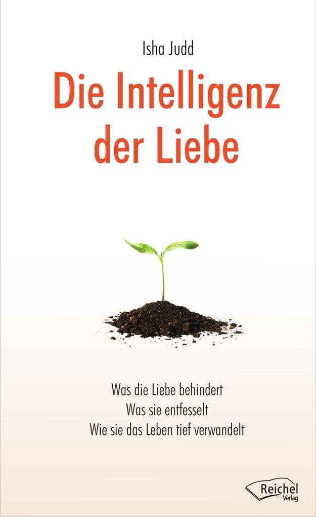 Die Intelligenz der Liebe: Was die Liebe behindert, was sie entfesselt, wie sie das Leben tief verwandelt