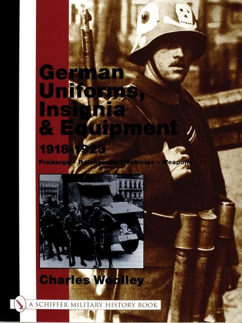 German Uniforms, Insignia & Equipment 1918-1923: Freikorps, Reichswehr, Vehicles, Weapons