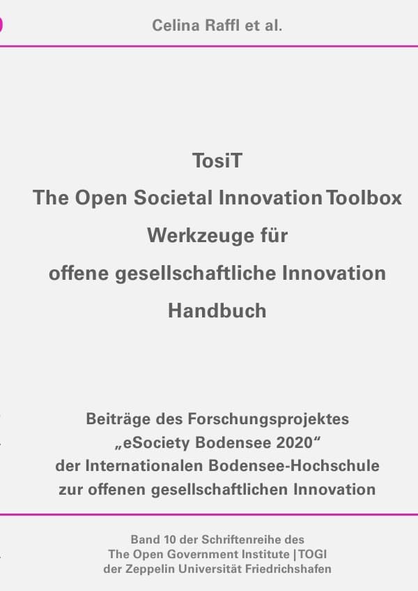 Schriftenreihe des The Open Government Institute | TOGI der Zeppelin... / TosiT: The Open Societal Innovation Toolbox Werkzeuge für offene gesellschaftliche Innovation - Handbuch -