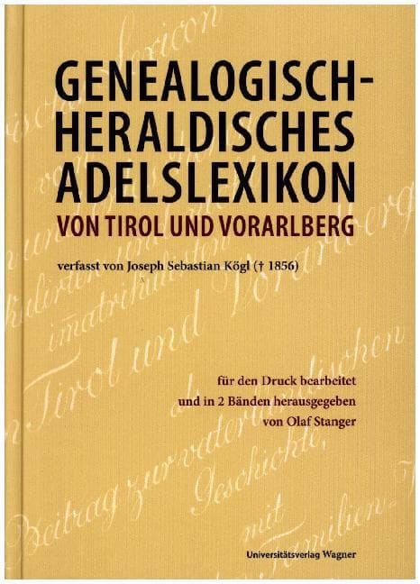 Genealogisch-heraldisches Adelslexikon von Tirol und Vorarlberg, 2 Teilbde.: verfasst von Joseph Sebastian Kögl ( 1856)