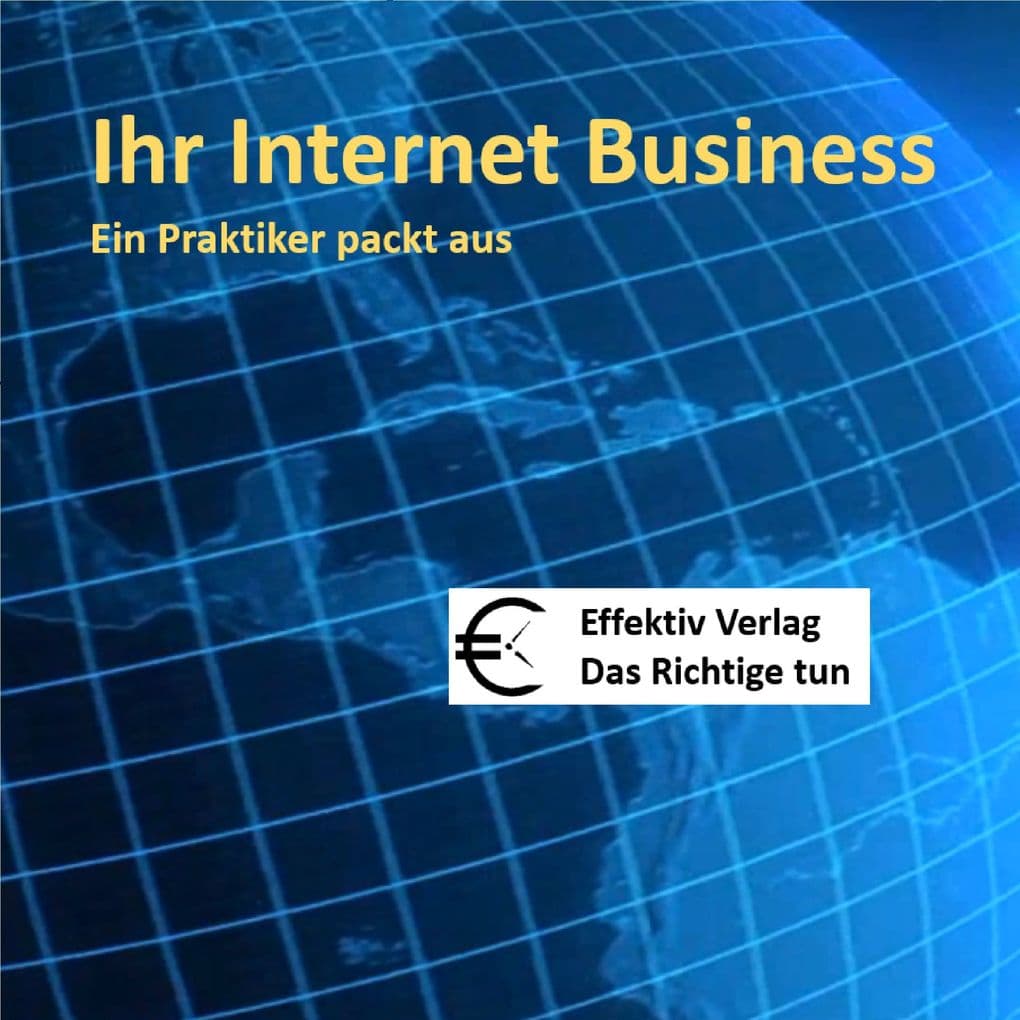 Ihr Internet-Business - ein Praktiker packt aus