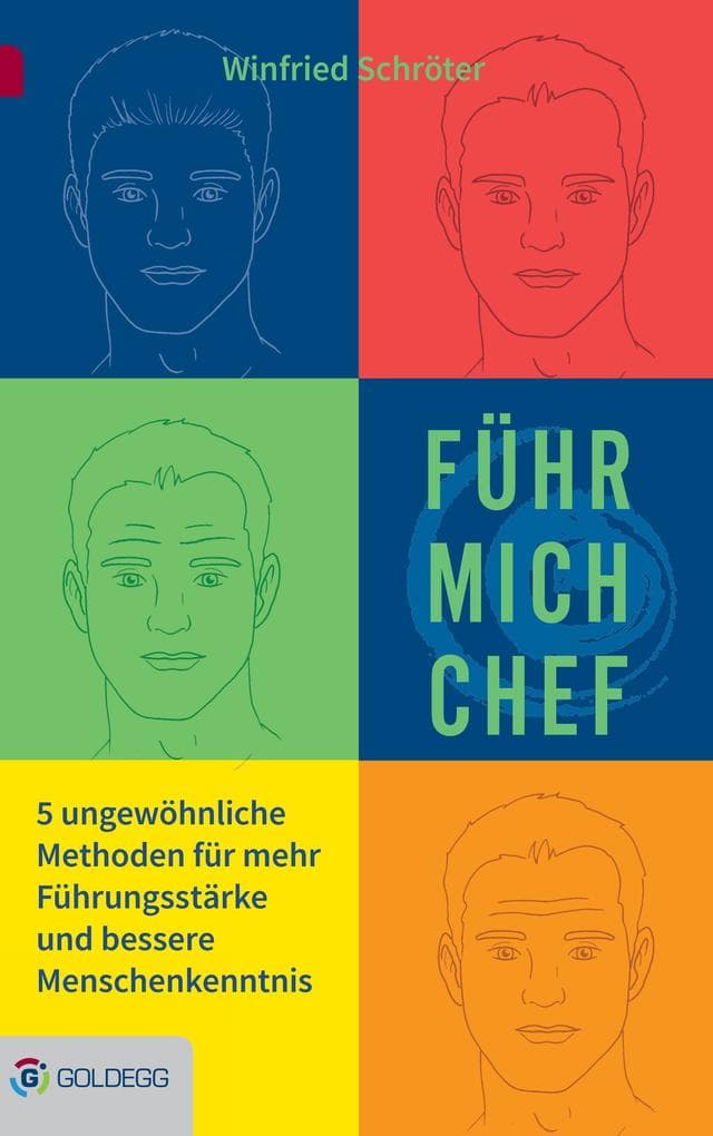 Führ mich Chef: Ungewöhnliche Methoden für mehr Führungsstärke und bessere Menschenkenntnis