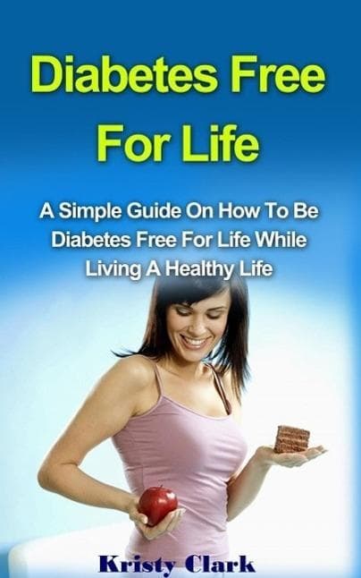 Diabetes Free For Life - A Simple Guide On How To Be Diabetes Free For Life While Living A Healthy Life. (Diabetes Book Series, #1)