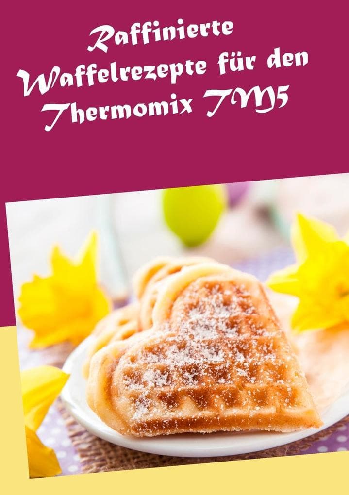 Raffinierte Waffelrezepte für den Thermomix TM5