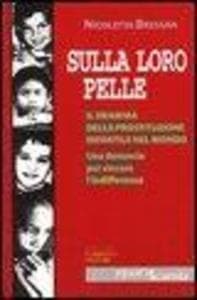 Sulla loro pelle. Il dramma della prostituzione infantile nel mondo. Una denuncia per vincere l'indifferenza