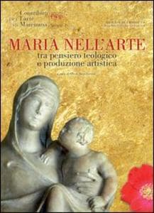 Maria nell'arte. Tra pensiero teologico e produzione artistica