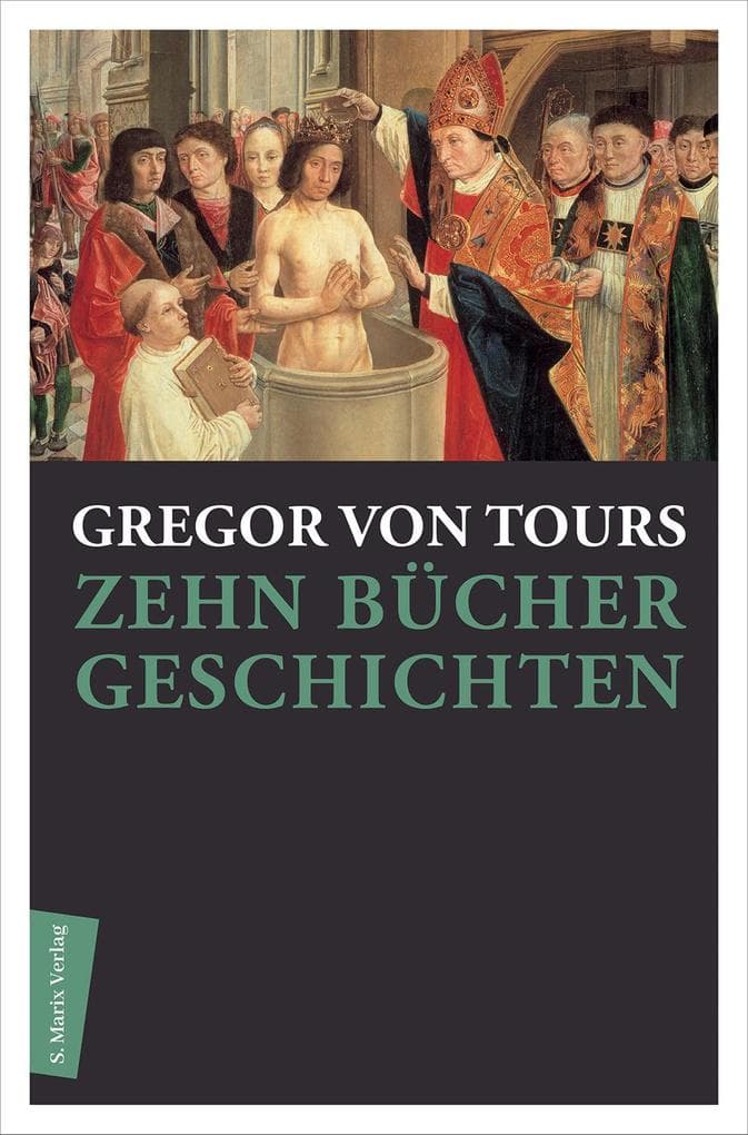 Zehn Bücher Geschichten: Vollständig überarbeitete Übersetzung auf der Grundlage der Übertragung Wilhelm Giesebrechts