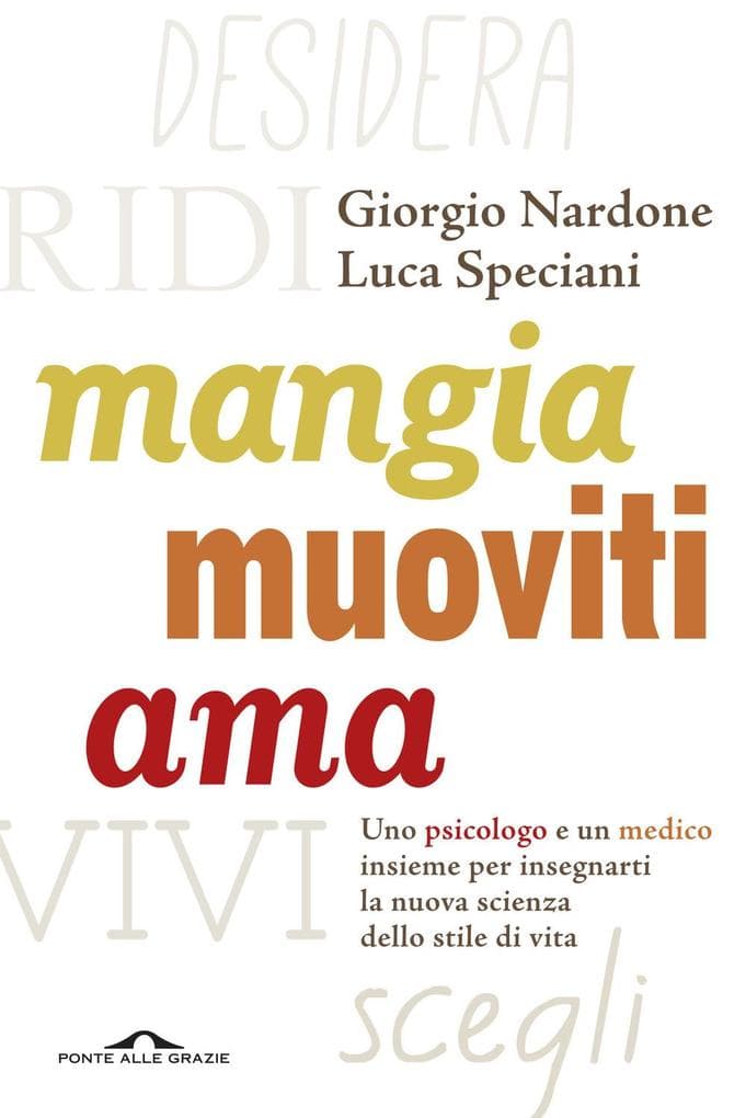 Mangia, muoviti, ama. Uno psicologo e un medico insieme per insegnarti la nuova scienza dello stile di vita