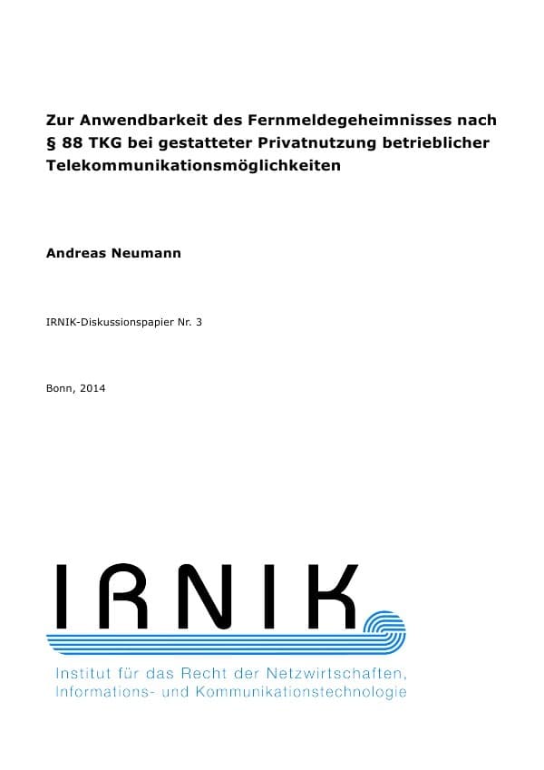 IRNIK-Diskussionspapiere / IRNIK-Diskussionspapier Nr. 3: Zur Anwendbarkeit des Fernmeldegeheimnisses nach 88 TKG bei gestatteter Privatnutzung betrieblicher Telekommunikationsmöglichkeiten