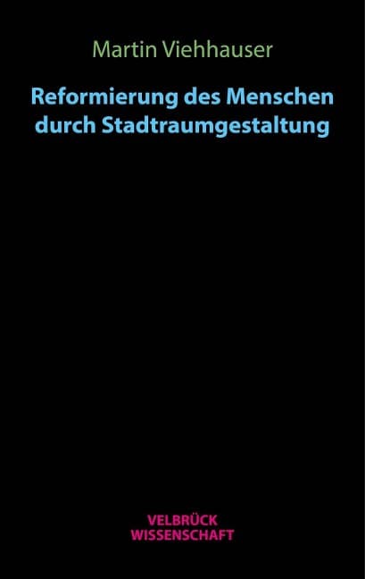 Reformierung des Menschen durch Stadtraumgestaltung