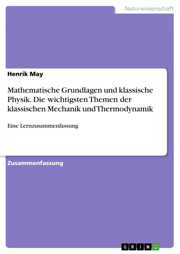 Mathematische Grundlagen und klassische Physik. Die wichtigsten Themen der klassischen Mechanik und Thermodynamik