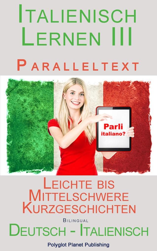 Italienisch Lernen III - Paralleltext (Deutsch - Italienisch) Leichte bis Mittelschwere Kurzgeschichten (Italienisch Lernen mit Paralleltext, #3)