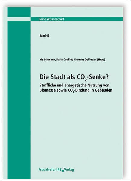 Die Stadt als CO2-Senke? Stoffliche und energetische Nutzung von Biomasse sowie CO2-Bindung in Gebäu