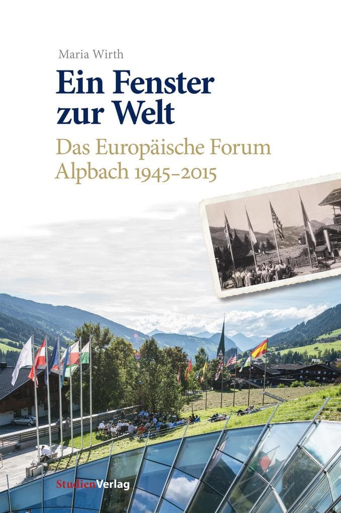 Ein Fenster zur Welt: Das Europäische Forum Alpbach 1945-2015