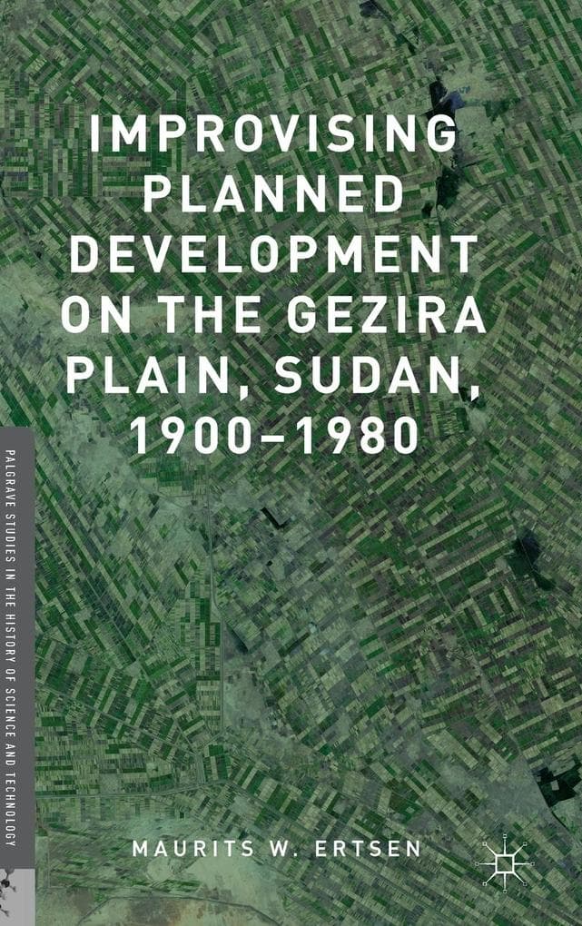 Improvising Planned Development on the Gezira Plain, Sudan, 1900-1980