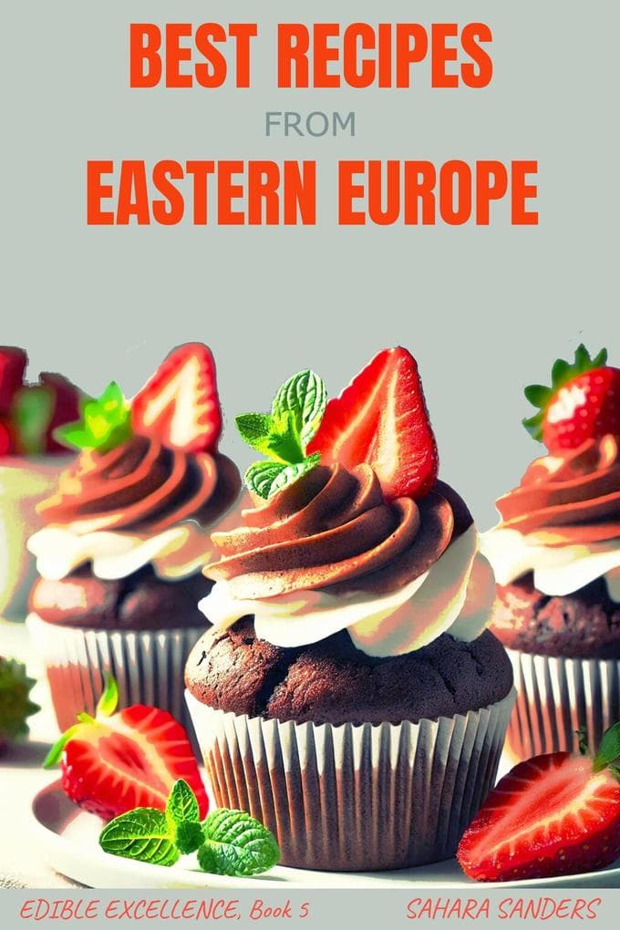 Best Recipes From Eastern Europe: Dainty Dishes, Delicious Drinks (Edible Excellence, #5)