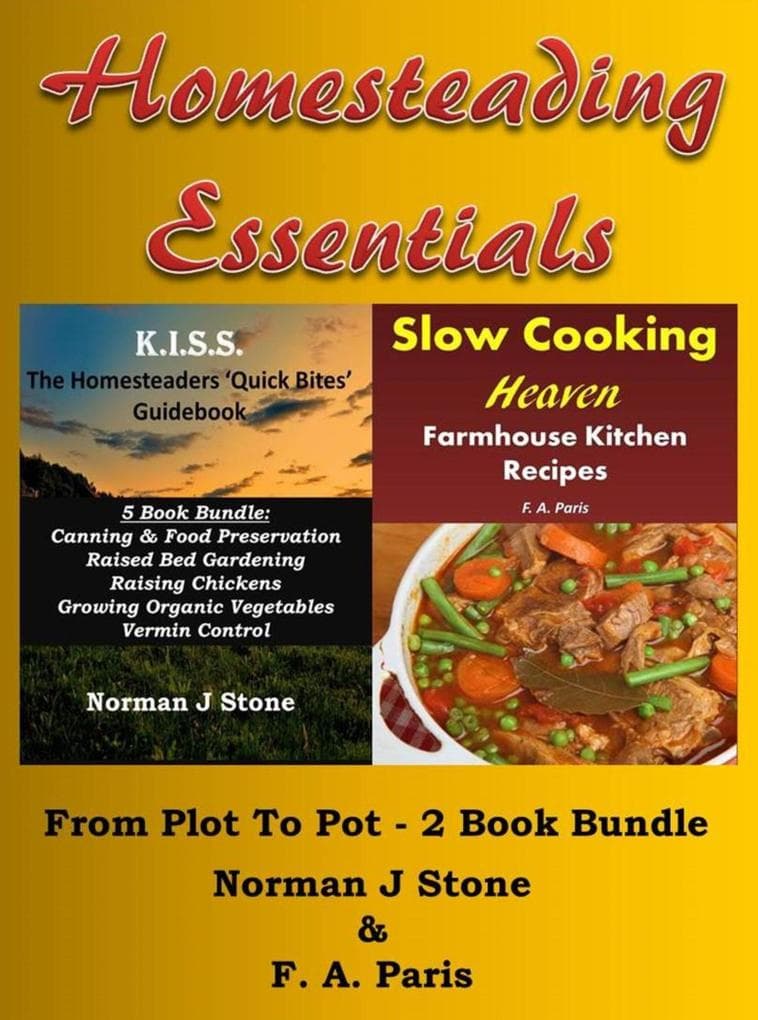 Homesteading Essentials: From Garden Plot To Kitchen Pot! 2 Book Bundle - Modern Homesteading & Slow Cooking Heaven
