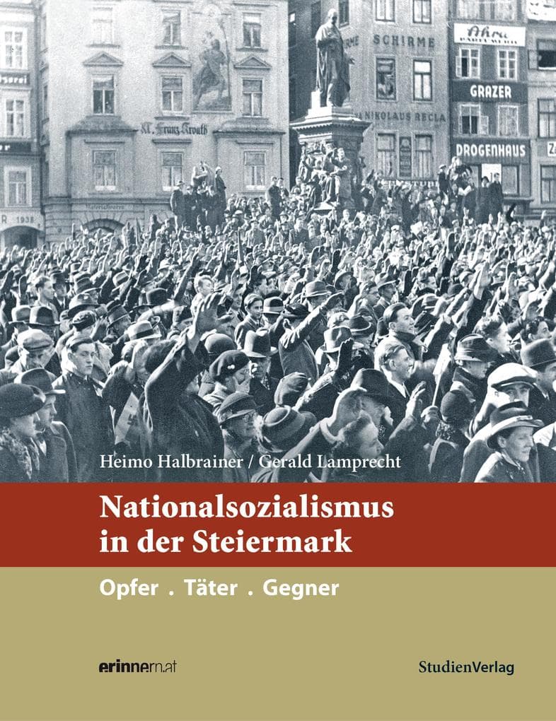 Nationalsozialismus in der Steiermark: Opfer. Täter. Gegner.
