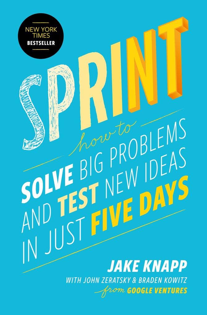 Sprint: How to Solve Big Problems and Test New Ideas in Just 5 Days
