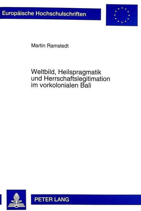 Weltbild, Heilspragmatik und Herrschaftslegitimation im vorkolonialen Bali