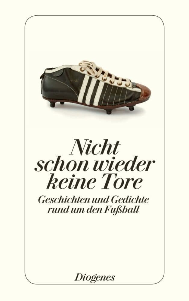 Nicht schon wieder keine Tore: Geschichten und Gedichte rund um den Fußball