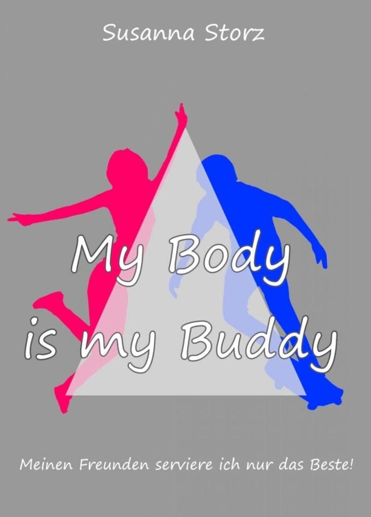 Susanna Storz - My Body Is My Buddy: Meinen Freunden serviere ich nur das Beste!