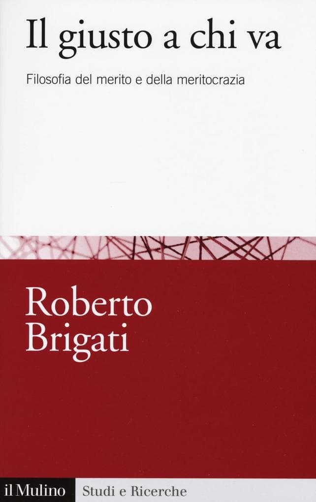 Il giusto a chi va. Filosofia del merito e della meritocrazia