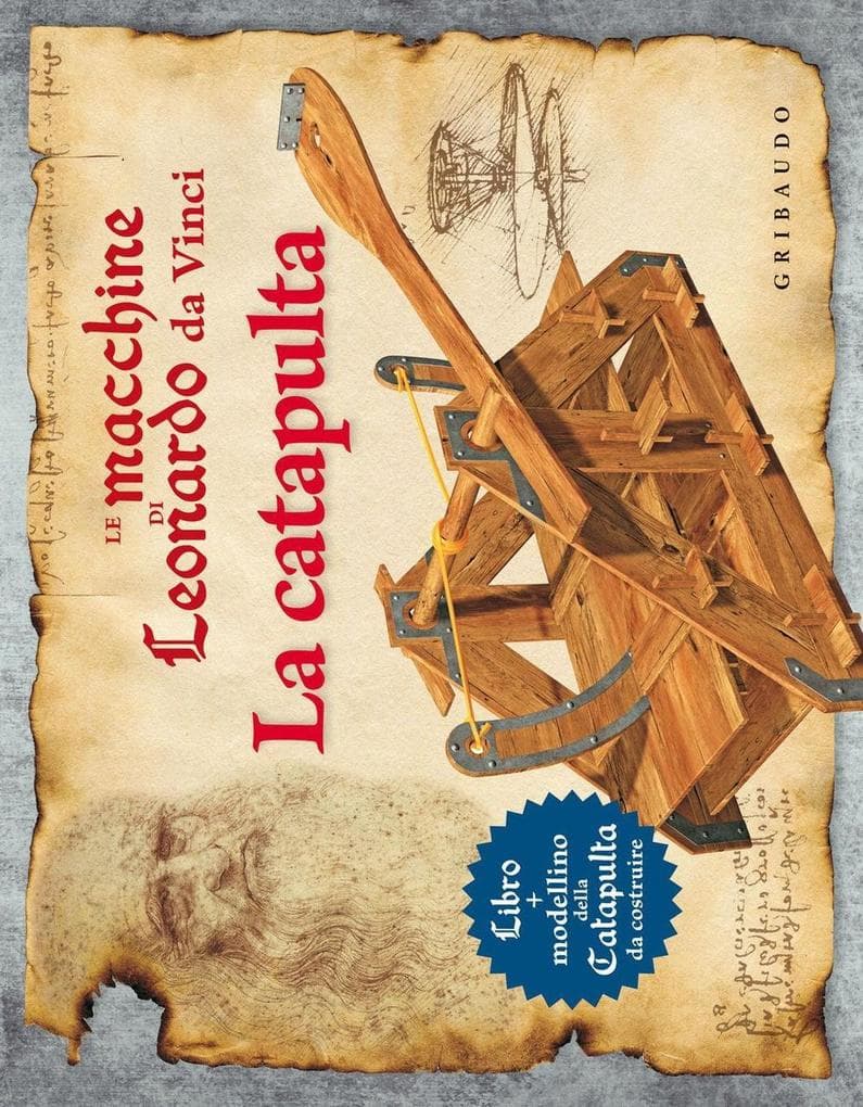 Le macchine di Leonardo da Vinci. La catapulta. Con gadget