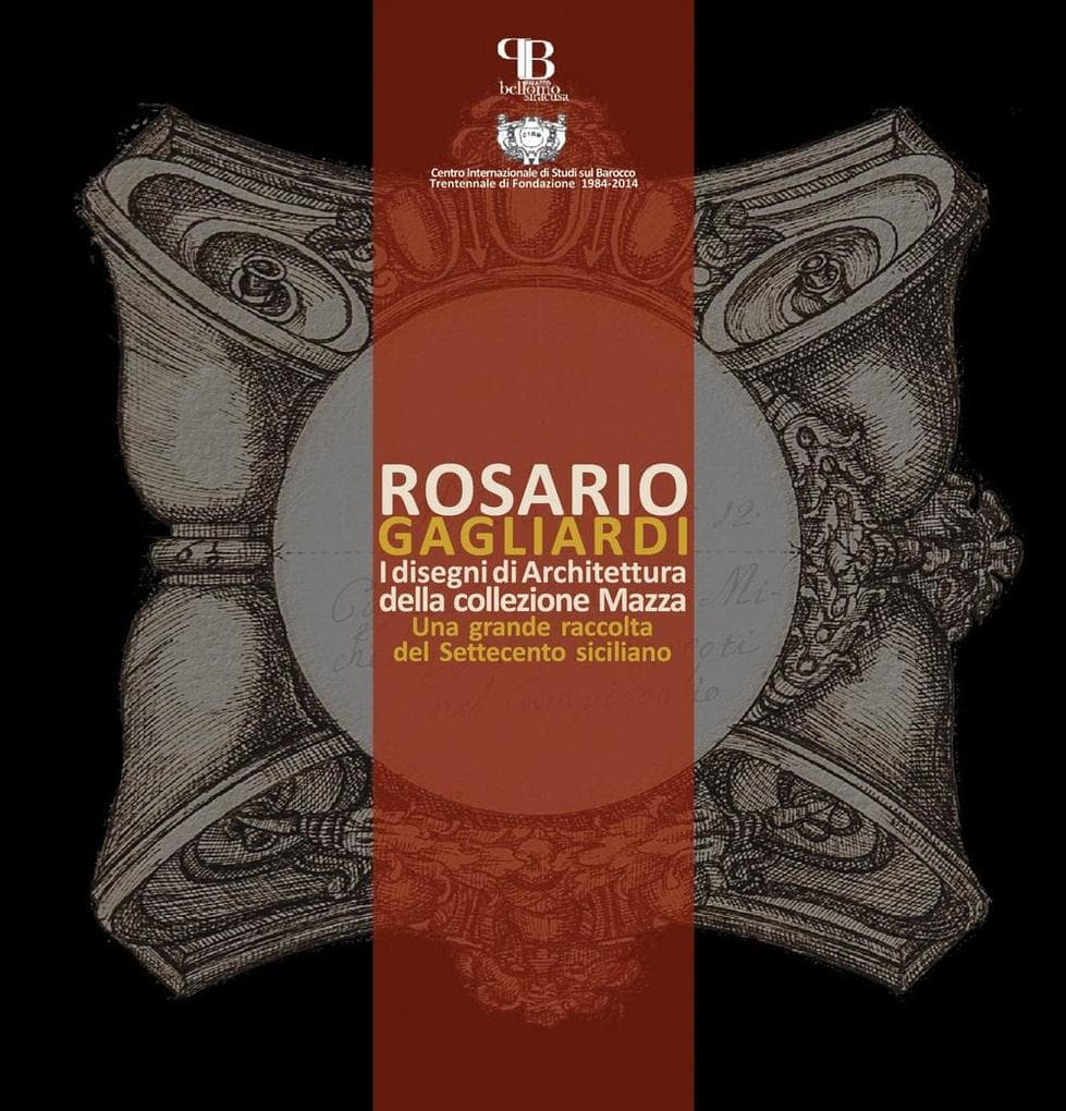 Rosario Gagliardi. I disegni di architettura della collezione Mazza. Una grande raccolta del Settecento siciliano