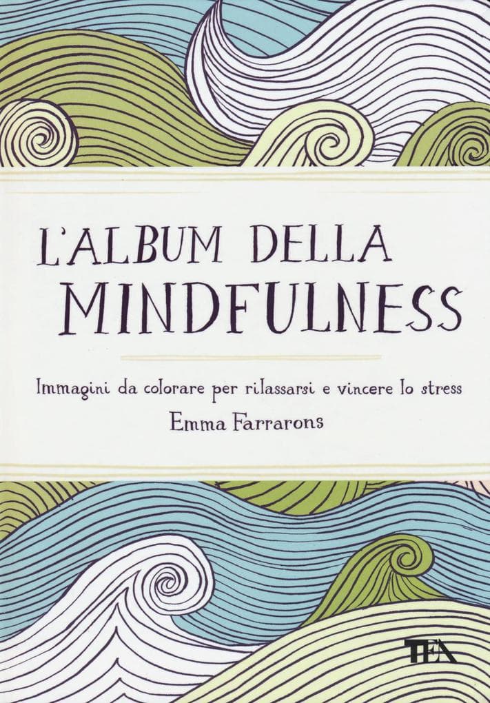 L' album della mindfulness. Immagini da colorare per rilassarsi e vincere lo stress