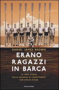 Erano ragazzi in barca. La vera storia della squadra di canottaggio che umiliò Hitler