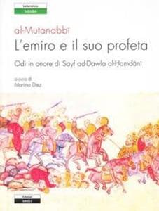 L' emiro e il suo profeta. Odi in onore di Sayf ad-Dawla al-Hamdani. Testo originale a fronte