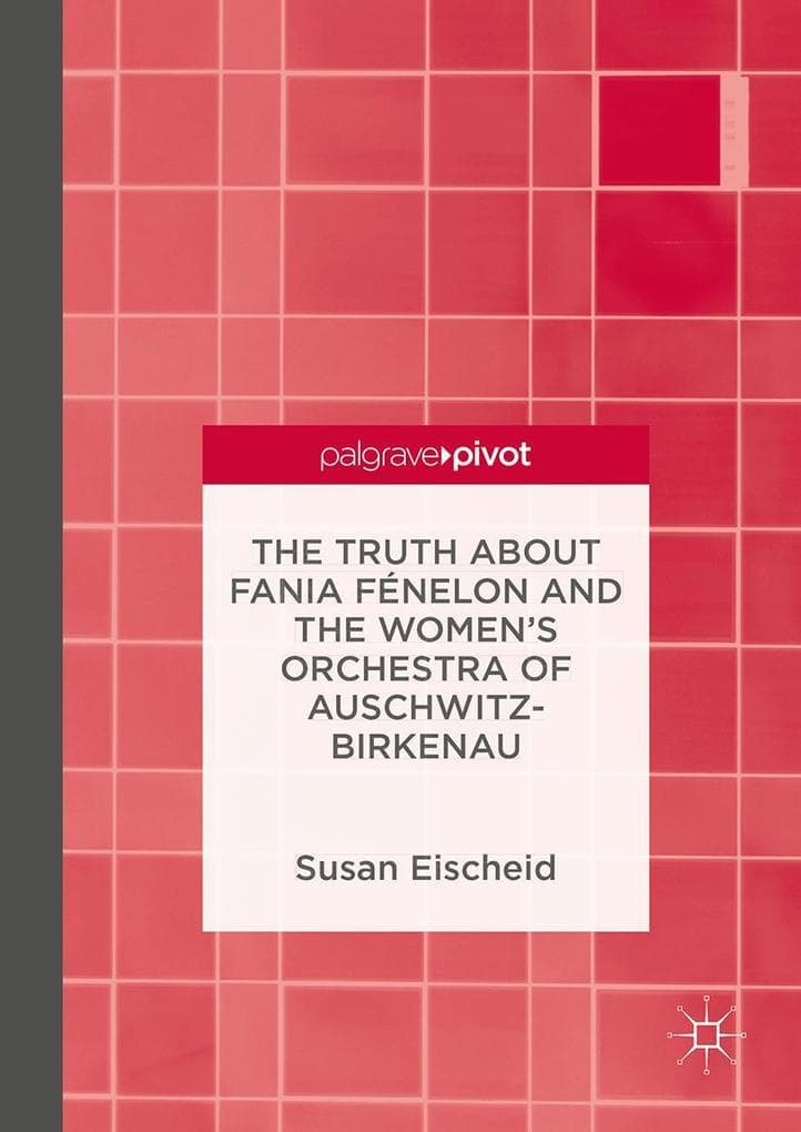 The Truth about Fania Fénelon and the Women's Orchestra of Auschwitz-Birkenau
