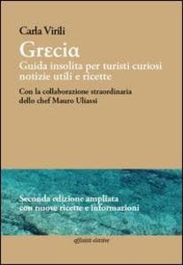Grecia. Guida insolita per turisti curiosi. Notizie utili e ricette