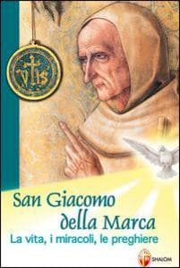 San Giacomo della Marca. La vita, i miracoli, le preghiere