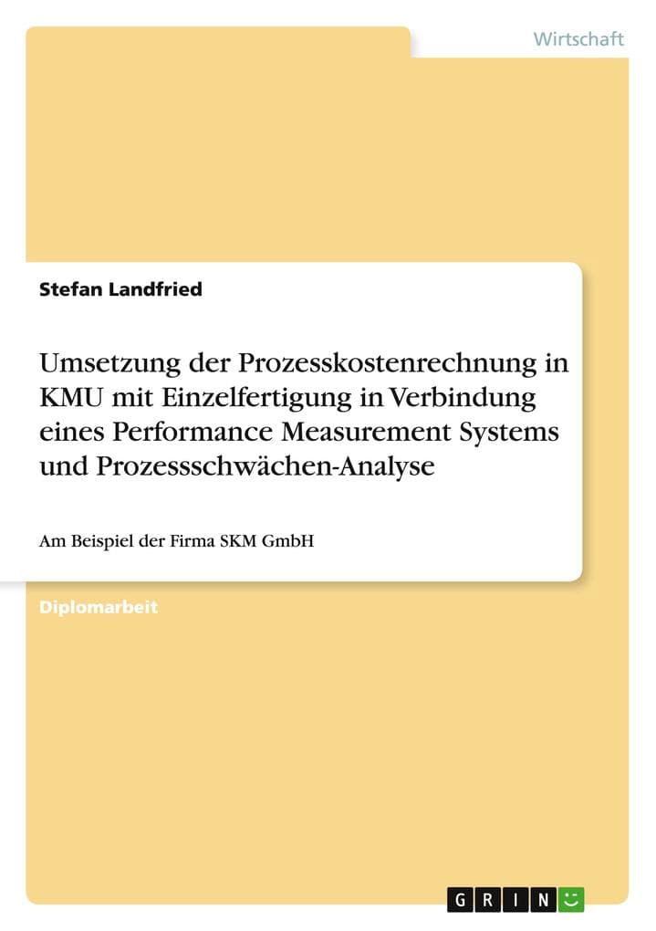 Umsetzung der Prozesskostenrechnung in KMU mit Einzelfertigung in Verbindung eines Performance Measurement Systems und Prozessschwächen-Analyse