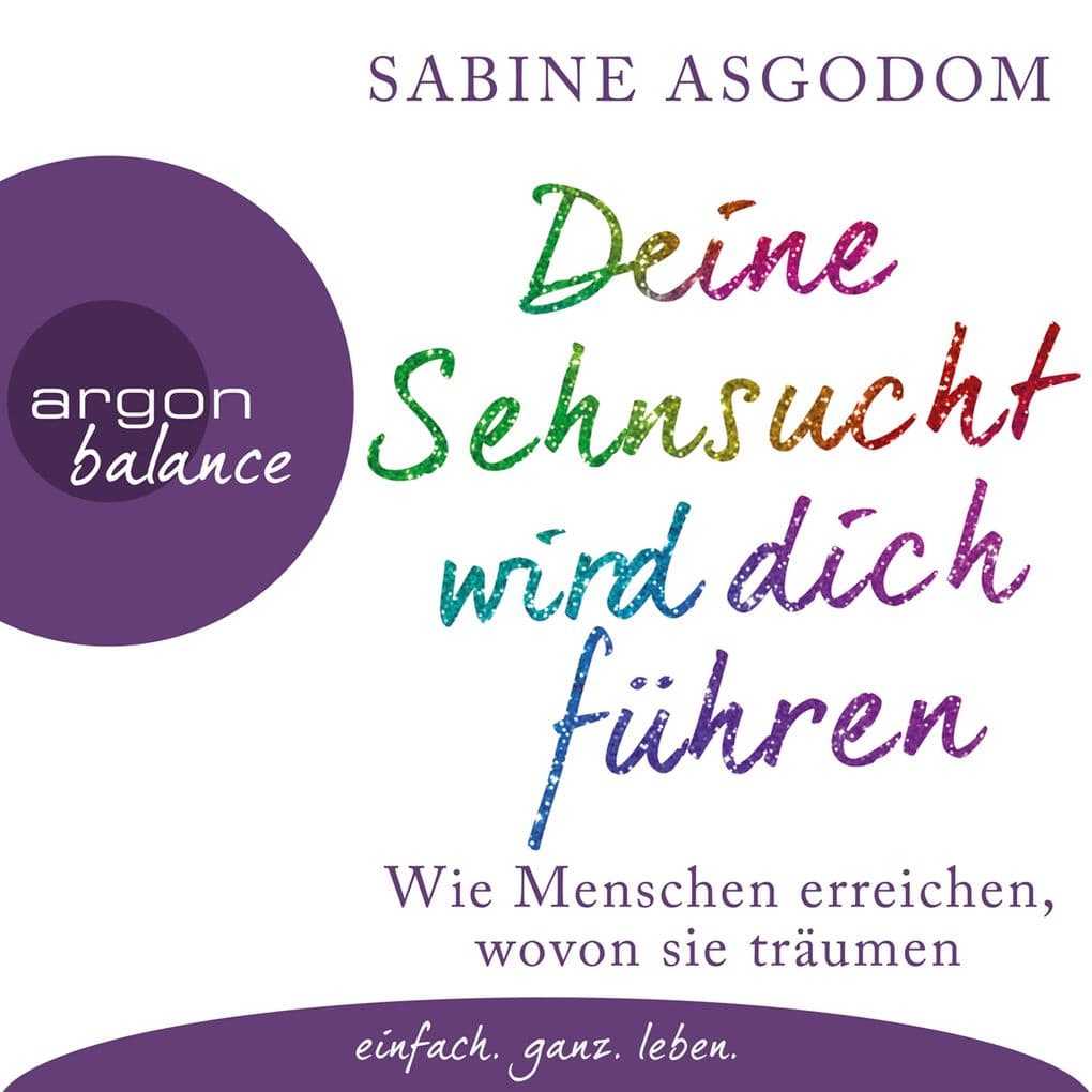 Deine Sehnsucht wird dich führen: Wie Menschen erreichen, wovon sie träumen