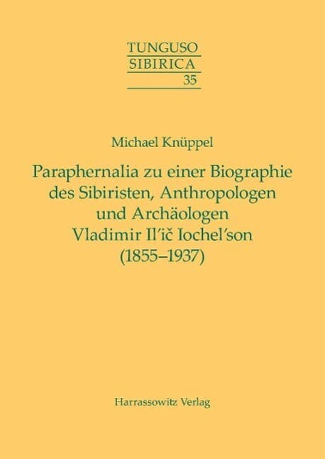 Paraphernalia zu einer Biographie des Sibiristen, Anthropologen und Archäologen Vladimir Il'ic Iochel'son (1855-1937)
