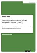 Was ist geschehen?  Einen Bericht schreiben (Deutsch, Klasse 6)