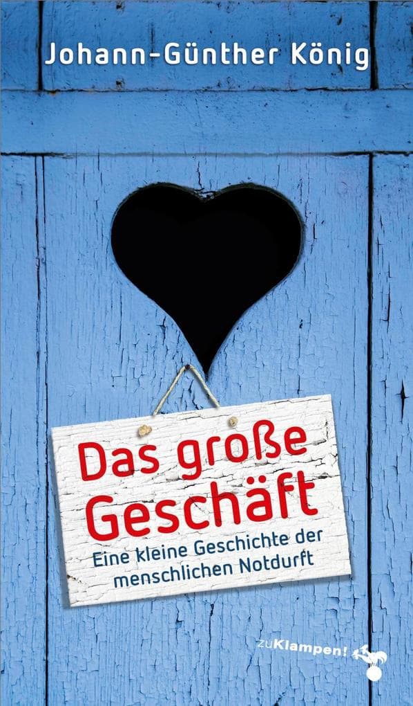 Das große Geschäft: Eine kleine Geschichte der menschlichen Notdurft