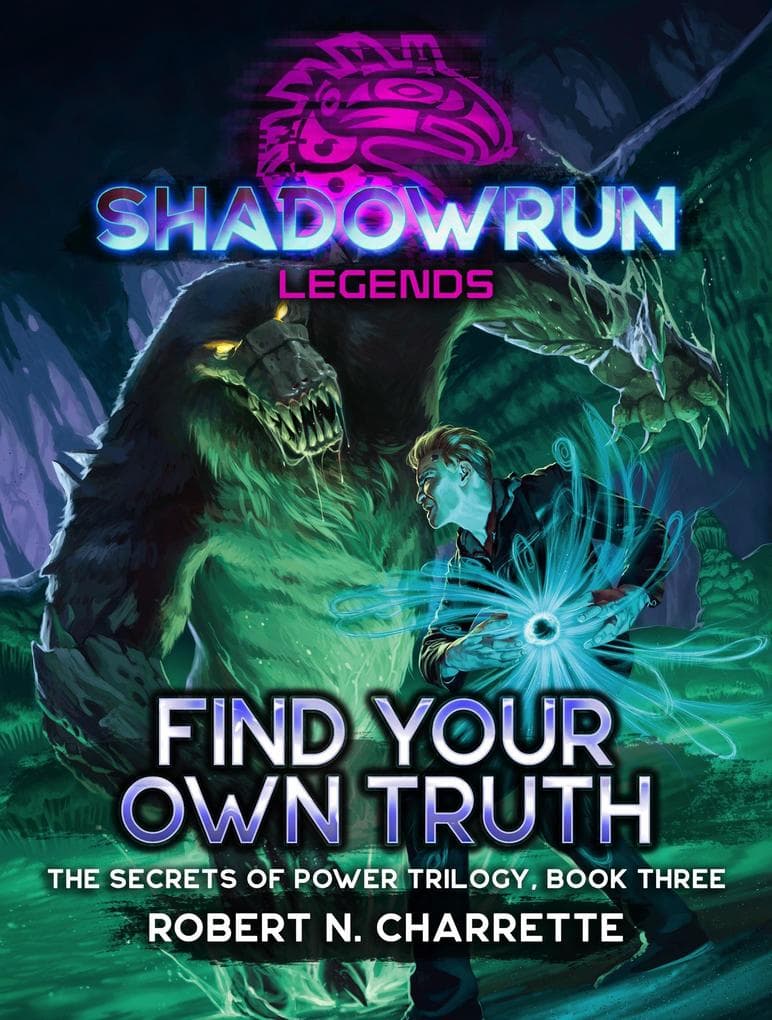 Shadowrun Legends: Find Your Own Truth (Secrets of Power Trilogy, Book Three)