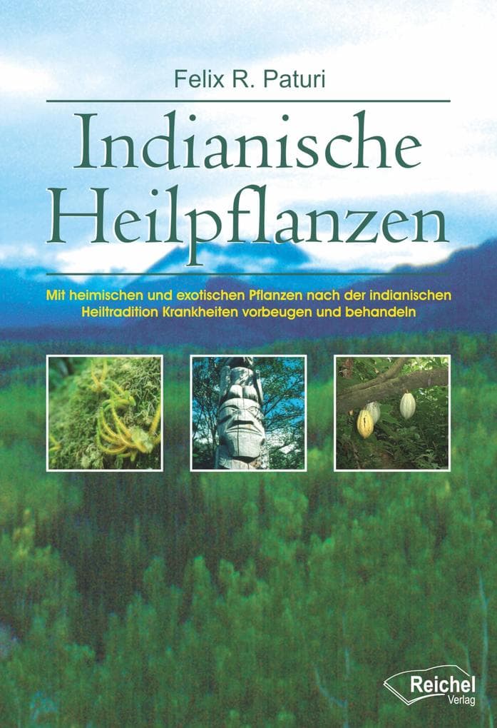 Indianische Heilpflanzen: Mit heimischen und exotischen Pflanzen nach der indianischen Heiltradition Krankheiten vorbeugen und behandeln