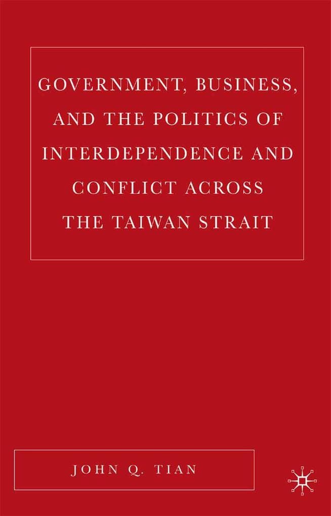 Government, Business, and the Politics of Interdependence and Conflict Across the Taiwan Strait