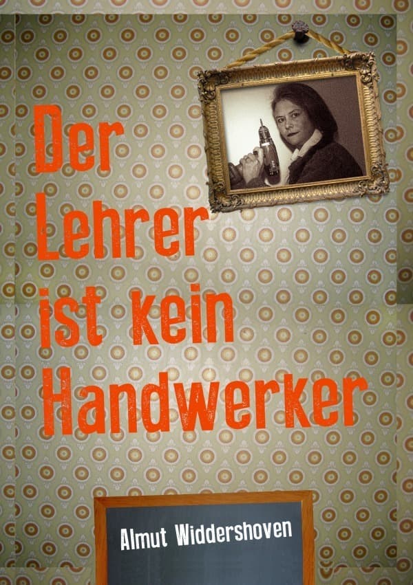 Der Lehrer ist kein Handwerker: Eine Tatsachenerzählung von Almut Widdershoven