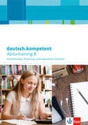 deutsch.kompetent. Abiturtraining B - Sachtextanalyse, Erörterung, materialgestütztes Schreiben. Arb