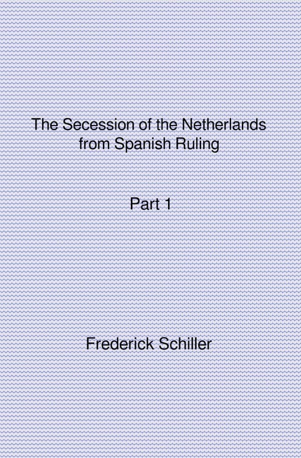 The Schiller Translations / The Secession of the Netherlands from Spanish Ruling Part 1